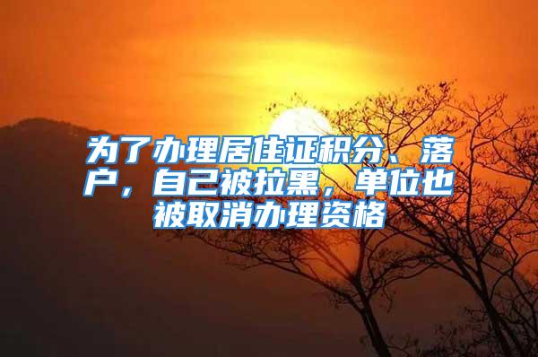 為了辦理居住證積分、落戶，自己被拉黑，單位也被取消辦理資格