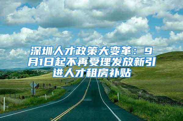 深圳人才政策大變革：9月1日起不再受理發(fā)放新引進(jìn)人才租房補(bǔ)貼