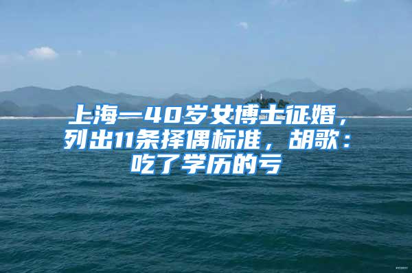 上海一40歲女博士征婚，列出11條擇偶標準，胡歌：吃了學(xué)歷的虧