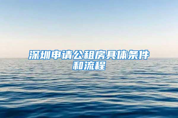 深圳申請公租房具體條件和流程