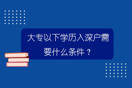 大專以下學(xué)歷入深戶需要什么條件？.jpg