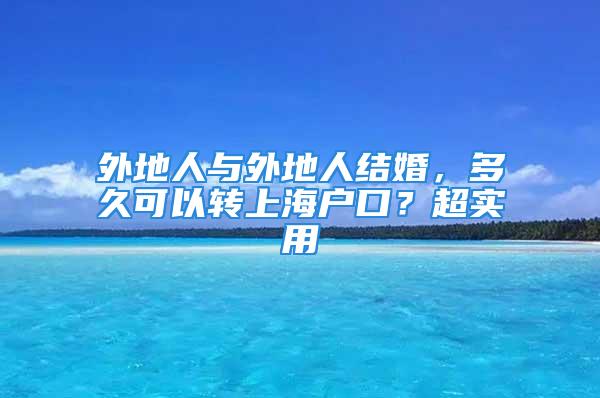 外地人與外地人結(jié)婚，多久可以轉(zhuǎn)上海戶口？超實(shí)用