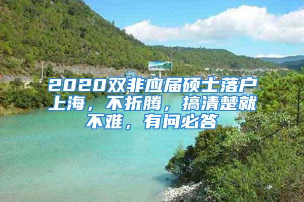 2020雙非應(yīng)屆碩士落戶上海，不折騰，搞清楚就不難，有問(wèn)必答