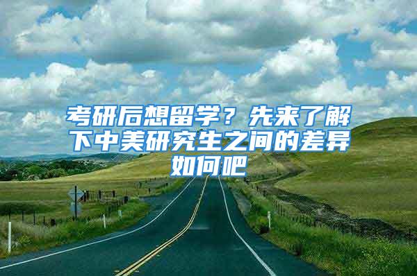 考研后想留學(xué)？先來了解下中美研究生之間的差異如何吧