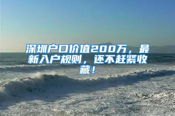 深圳戶口價值200萬，最新入戶規(guī)則，還不趕緊收藏！