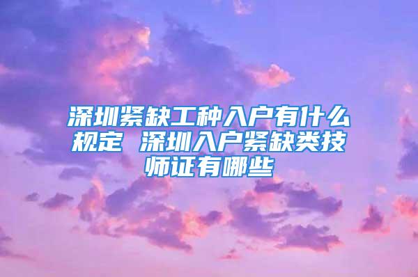 深圳緊缺工種入戶有什么規(guī)定 深圳入戶緊缺類技師證有哪些