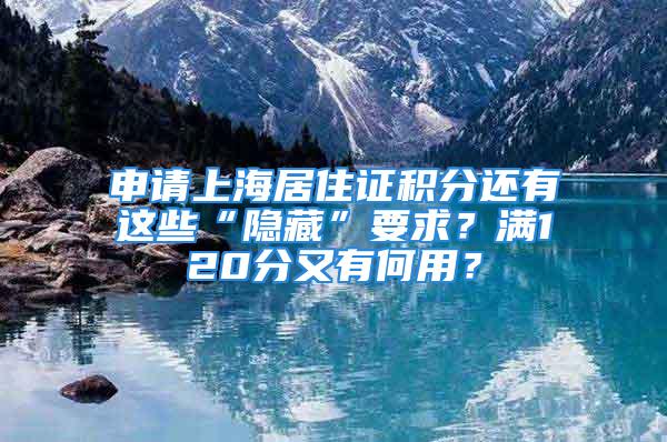 申請上海居住證積分還有這些“隱藏”要求？滿120分又有何用？