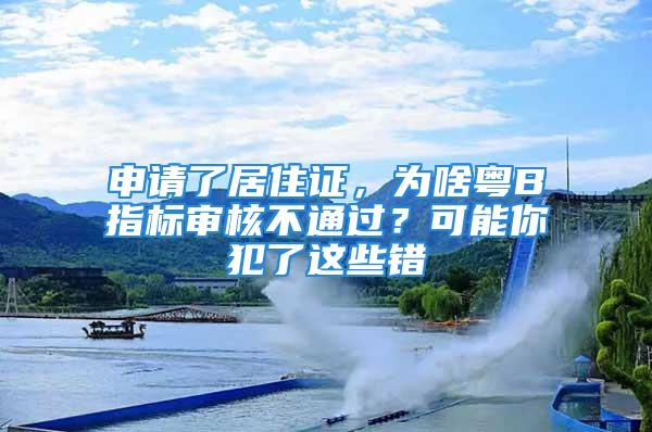 申請了居住證，為啥粵B指標(biāo)審核不通過？可能你犯了這些錯