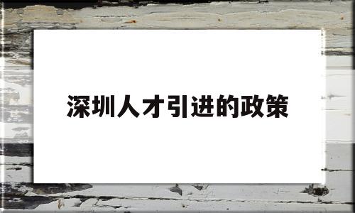 深圳人才引進(jìn)的政策(深圳人才引進(jìn)政策調(diào)整) 留學(xué)生入戶深圳