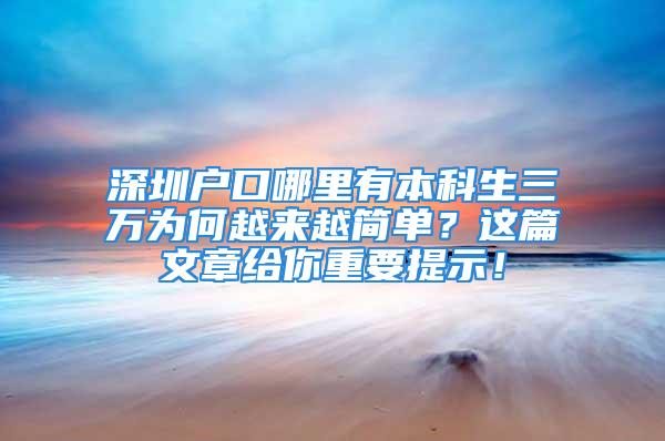 深圳戶口哪里有本科生三萬為何越來越簡單？這篇文章給你重要提示！