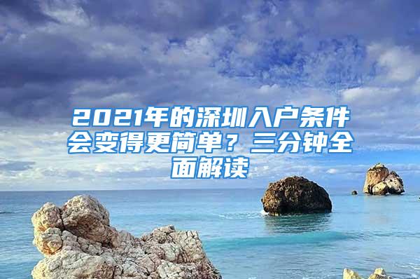 2021年的深圳入戶條件會(huì)變得更簡單？三分鐘全面解讀