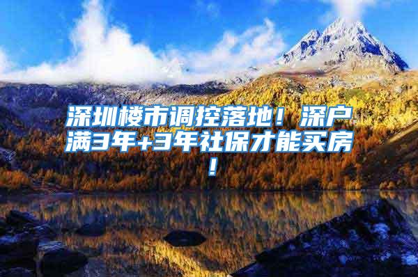 深圳樓市調(diào)控落地！深戶滿3年+3年社保才能買房！