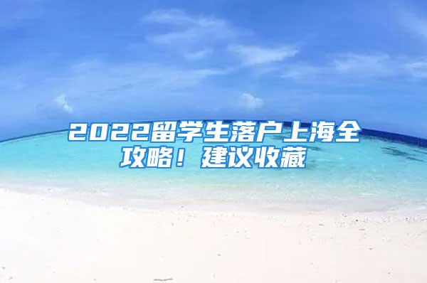 2022留學(xué)生落戶上海全攻略！建議收藏