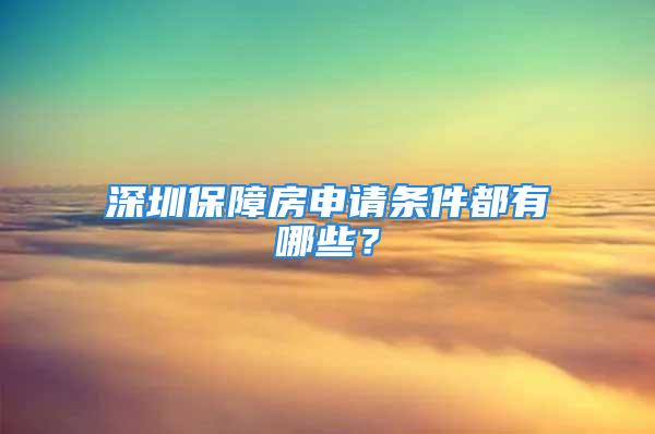 深圳保障房申請條件都有哪些？