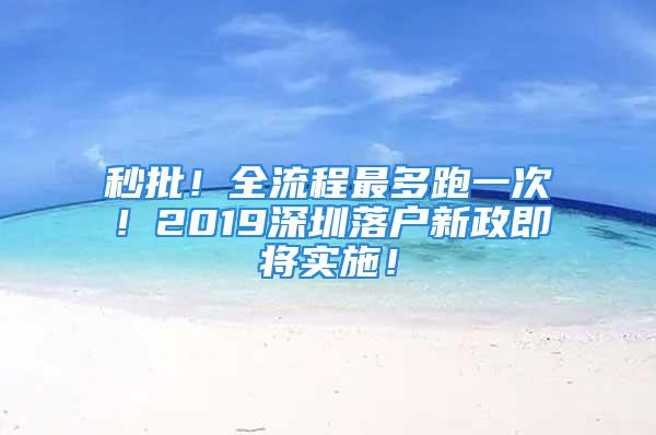 秒批！全流程最多跑一次！2019深圳落戶新政即將實施！