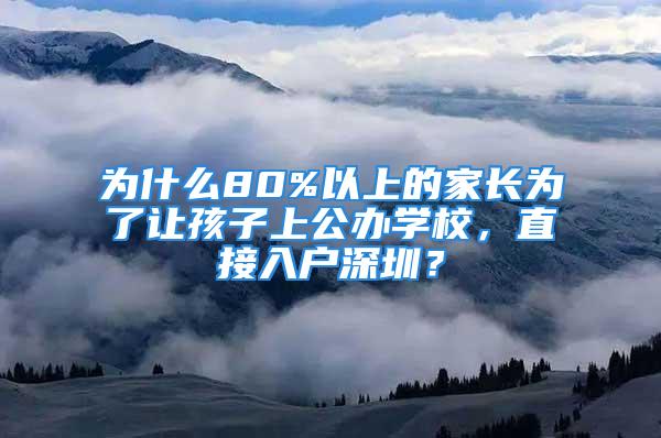 為什么80%以上的家長(zhǎng)為了讓孩子上公辦學(xué)校，直接入戶深圳？