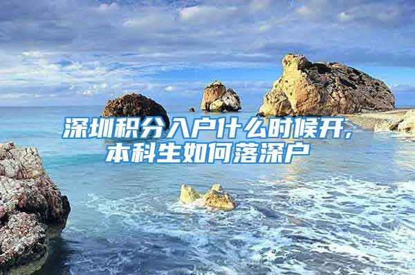 深圳積分入戶什么時候開,本科生如何落深戶