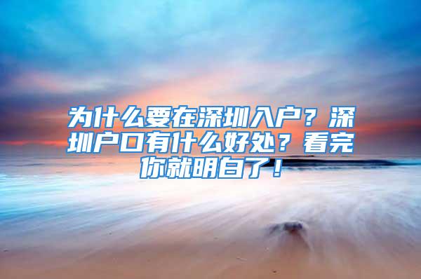 為什么要在深圳入戶？深圳戶口有什么好處？看完你就明白了！