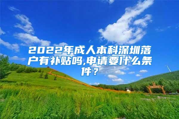 2022年成人本科深圳落戶有補(bǔ)貼嗎,申請(qǐng)要什么條件？