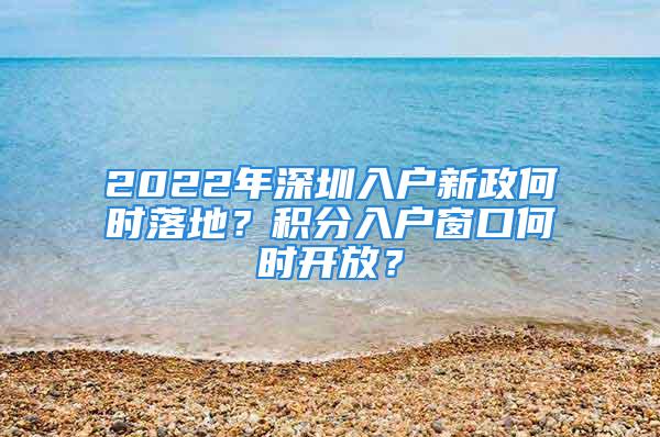 2022年深圳入戶新政何時(shí)落地？積分入戶窗口何時(shí)開放？