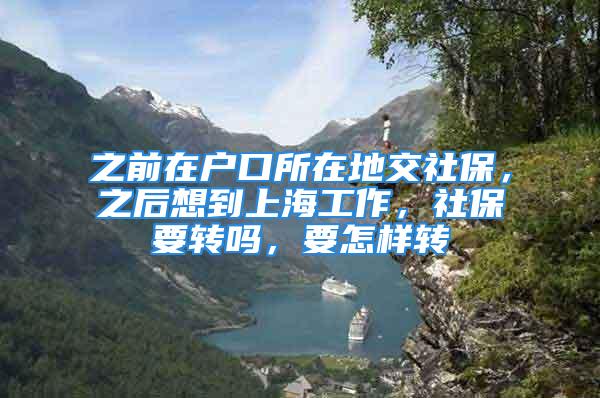 之前在戶口所在地交社保，之后想到上海工作，社保要轉(zhuǎn)嗎，要怎樣轉(zhuǎn)