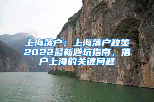 上海落戶：上海落戶政策2022最新避坑指南，落戶上海的關(guān)鍵問題