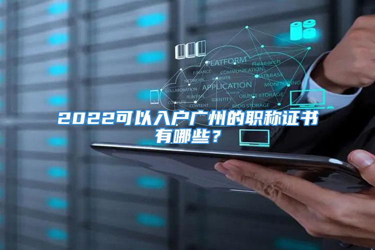 2022可以入戶廣州的職稱證書有哪些？