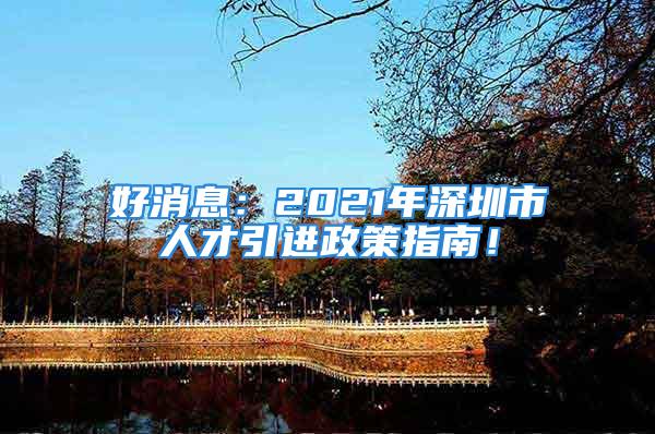 好消息：2021年深圳市人才引進政策指南！