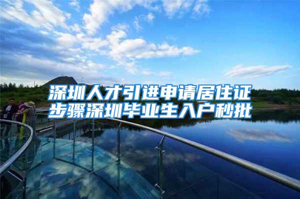 深圳人才引進申請居住證步驟深圳畢業(yè)生入戶秒批