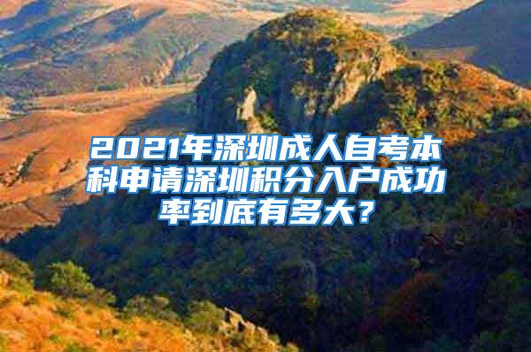 2021年深圳成人自考本科申請(qǐng)深圳積分入戶成功率到底有多大？