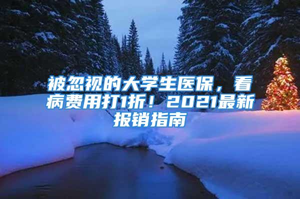 被忽視的大學(xué)生醫(yī)保，看病費(fèi)用打1折！2021最新報(bào)銷指南