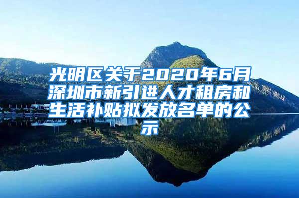 光明區(qū)關(guān)于2020年6月深圳市新引進(jìn)人才租房和生活補(bǔ)貼擬發(fā)放名單的公示