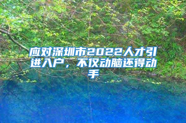 應對深圳市2022人才引進入戶，不僅動腦還得動手