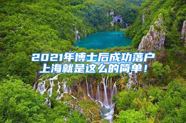 2021年博士后成功落戶上海就是這么的簡單！