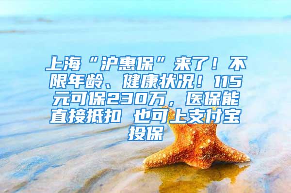 上?！皽荼！眮砹?！不限年齡、健康狀況！115元可保230萬，醫(yī)保能直接抵扣 也可上支付寶投保