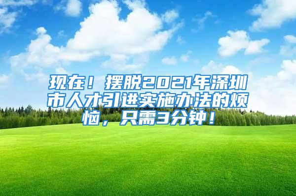 現(xiàn)在！擺脫2021年深圳市人才引進(jìn)實(shí)施辦法的煩惱，只需3分鐘！