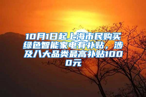 10月1日起上海市民購買綠色智能家電有補貼，涉及八大品類最高補貼1000元