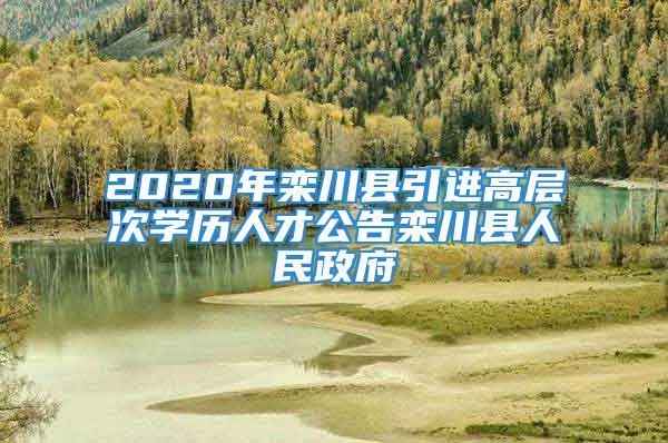 2020年欒川縣引進(jìn)高層次學(xué)歷人才公告欒川縣人民政府