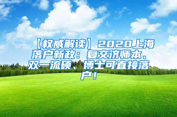 【權(quán)威解讀】2020上海落戶新政：復(fù)交濟(jì)師本、雙一流碩、博士可直接落戶！