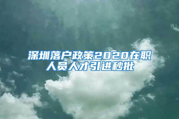 深圳落戶政策2020在職人員人才引進(jìn)秒批