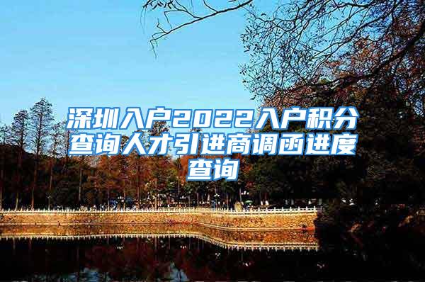 深圳入戶2022入戶積分查詢人才引進商調函進度查詢