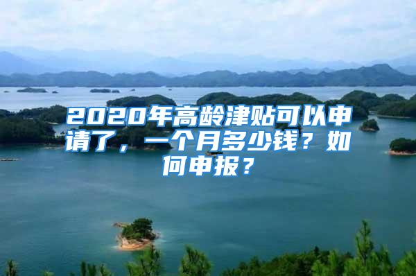 2020年高齡津貼可以申請(qǐng)了，一個(gè)月多少錢(qián)？如何申報(bào)？