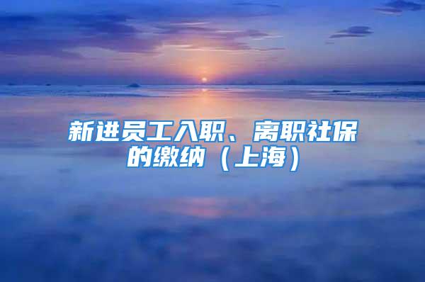 新進(jìn)員工入職、離職社保的繳納（上海）