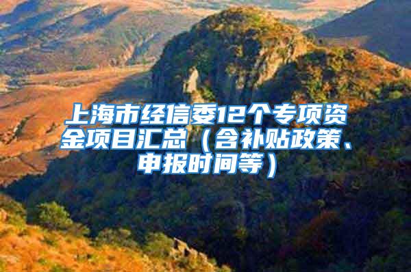 上海市經(jīng)信委12個專項資金項目匯總（含補貼政策、申報時間等）