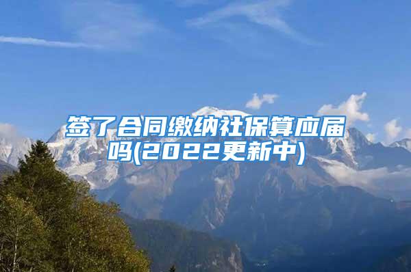 簽了合同繳納社保算應屆嗎(2022更新中)