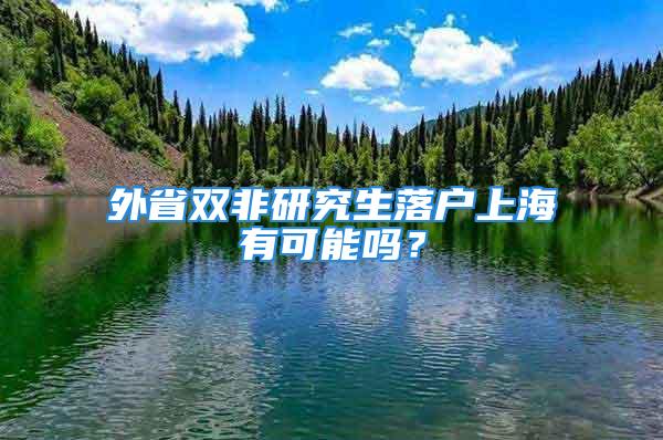 外省雙非研究生落戶上海有可能嗎？