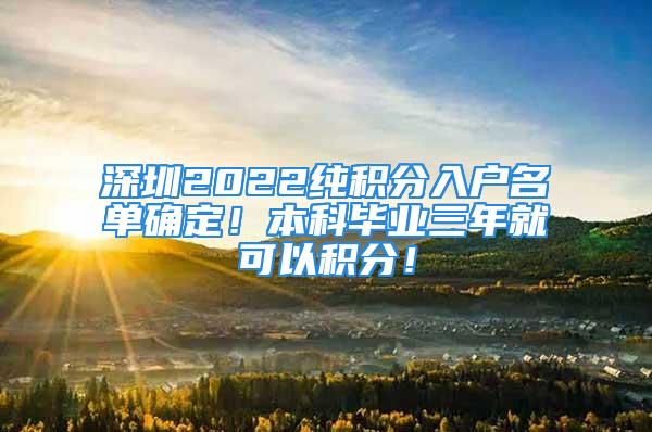 深圳2022純積分入戶名單確定！本科畢業(yè)三年就可以積分！