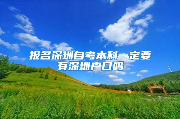 報名深圳自考本科一定要有深圳戶口嗎