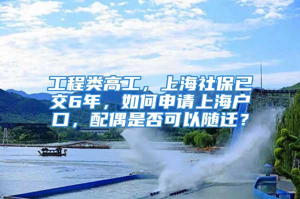 工程類高工，上海社保已交6年，如何申請上海戶口，配偶是否可以隨遷？