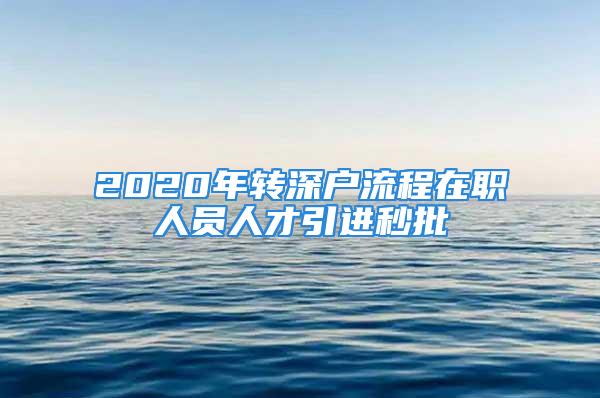 2020年轉深戶流程在職人員人才引進秒批